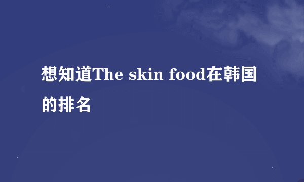 想知道The skin food在韩国的排名
