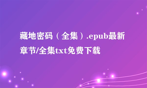 藏地密码（全集）.epub最新章节/全集txt免费下载