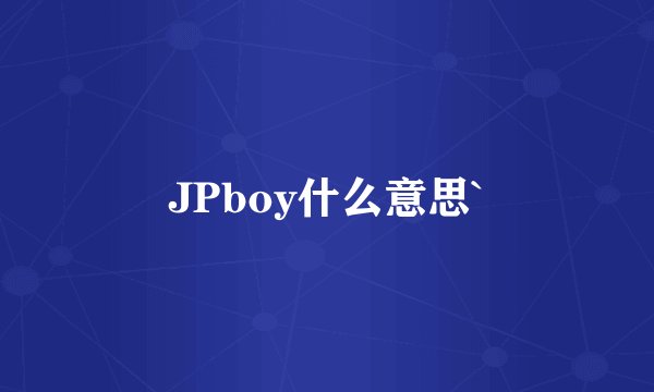 JPboy什么意思`