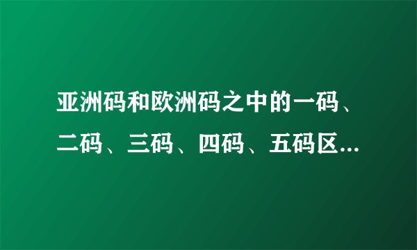 亚洲码和欧洲码之中的一码、二码、三码、四码、五码区别是怎样的？