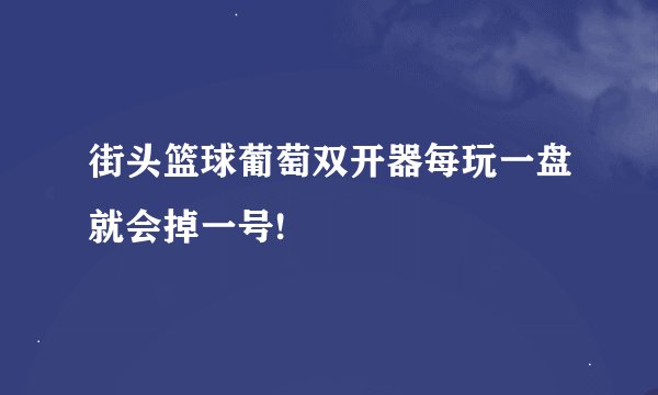 街头篮球葡萄双开器每玩一盘就会掉一号!