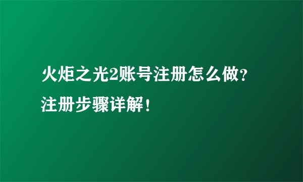 火炬之光2账号注册怎么做？注册步骤详解！