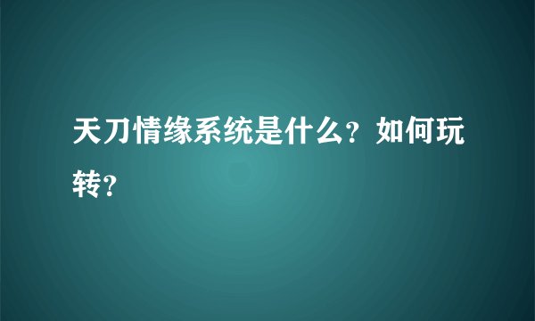 天刀情缘系统是什么？如何玩转？