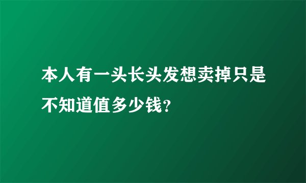 本人有一头长头发想卖掉只是不知道值多少钱？