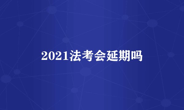 2021法考会延期吗