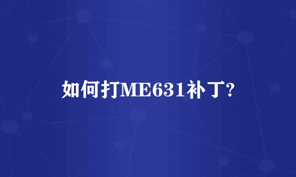 如何打ME631补丁?
