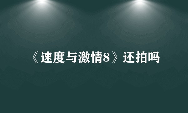 《速度与激情8》还拍吗