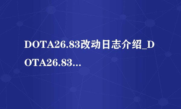 DOTA26.83改动日志介绍_DOTA26.83改动日志是什么