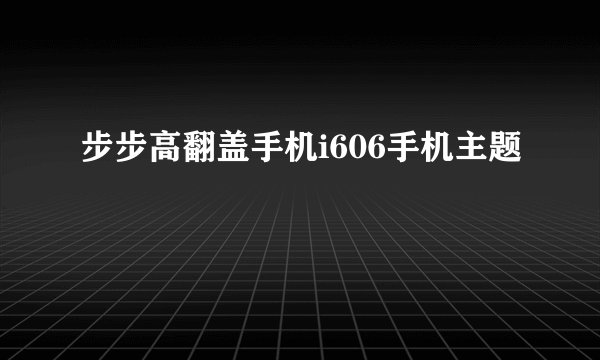 步步高翻盖手机i606手机主题