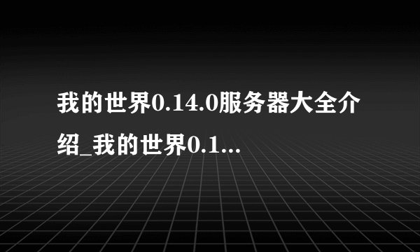 我的世界0.14.0服务器大全介绍_我的世界0.14.0服务器大全是什么