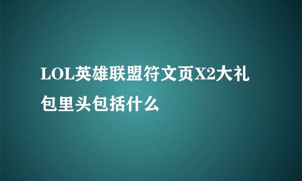 LOL英雄联盟符文页X2大礼包里头包括什么