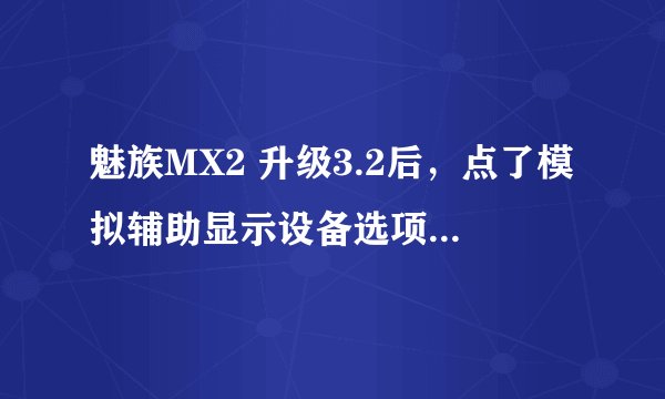 魅族MX2 升级3.2后，点了模拟辅助显示设备选项之后死机怎么办？