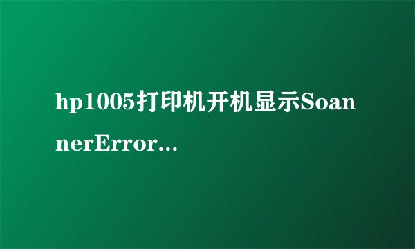 hp1005打印机开机显示SoannerError12是什么故障