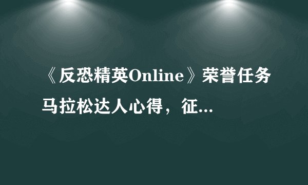 《反恐精英Online》荣誉任务马拉松达人心得，征战战场的真谛！
