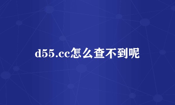 d55.cc怎么查不到呢