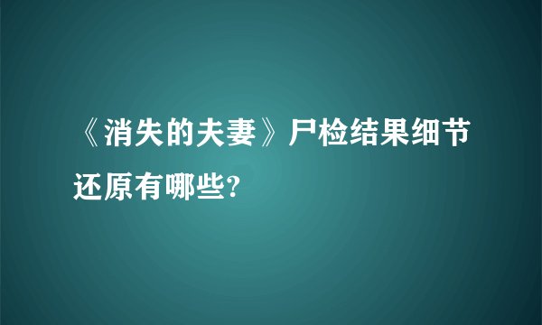 《消失的夫妻》尸检结果细节还原有哪些?
