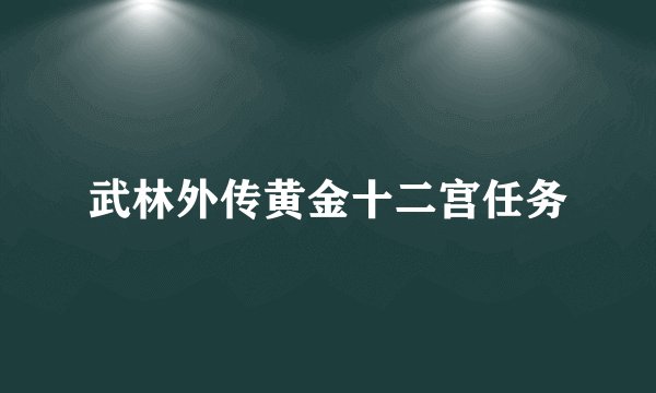 武林外传黄金十二宫任务