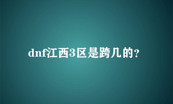 dnf江西3区是跨几的？