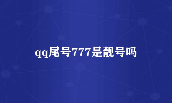 qq尾号777是靓号吗