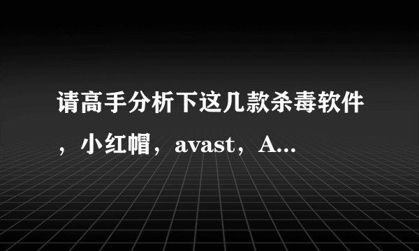 请高手分析下这几款杀毒软件，小红帽，avast，AVG，金山，360。在免费里面谁做的最好，不懂的不要来。