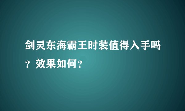 剑灵东海霸王时装值得入手吗？效果如何？