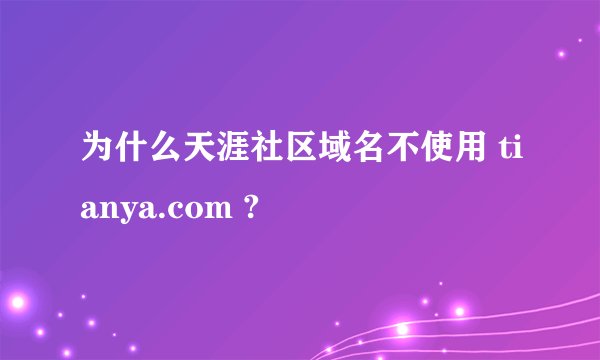 为什么天涯社区域名不使用 tianya.com ?
