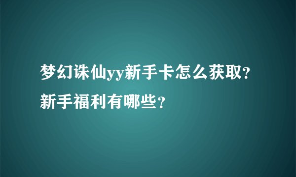梦幻诛仙yy新手卡怎么获取？新手福利有哪些？