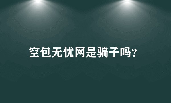 空包无忧网是骗子吗？