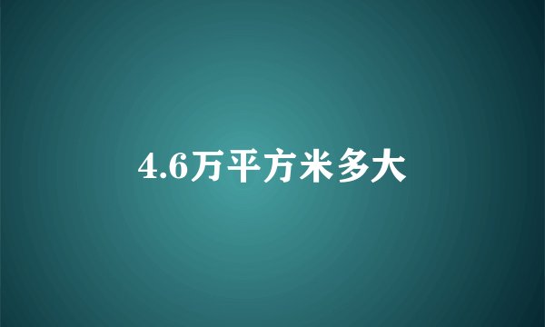 4.6万平方米多大