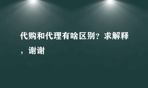 代购和代理有啥区别？求解释，谢谢