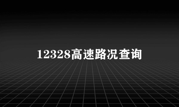 12328高速路况查询