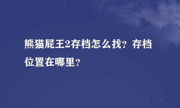 熊猫屁王2存档怎么找？存档位置在哪里？