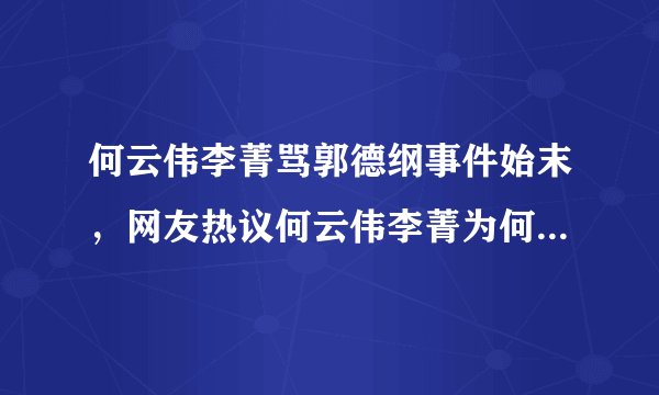 何云伟李菁骂郭德纲事件始末，网友热议何云伟李菁为何对郭德纲不满