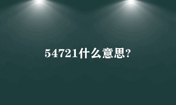 54721什么意思?