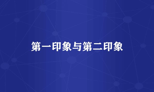 第一印象与第二印象