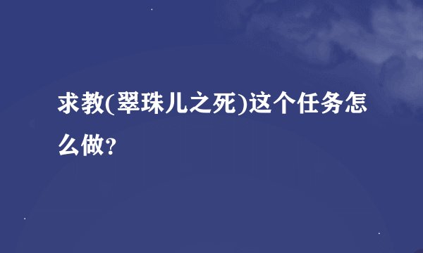 求教(翠珠儿之死)这个任务怎么做？