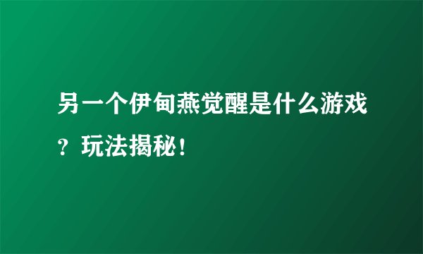 另一个伊甸燕觉醒是什么游戏？玩法揭秘！