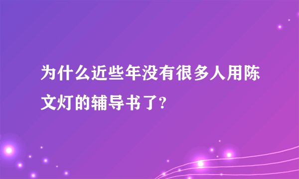 为什么近些年没有很多人用陈文灯的辅导书了?