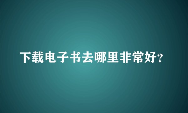 下载电子书去哪里非常好？
