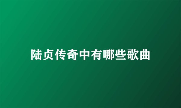 陆贞传奇中有哪些歌曲