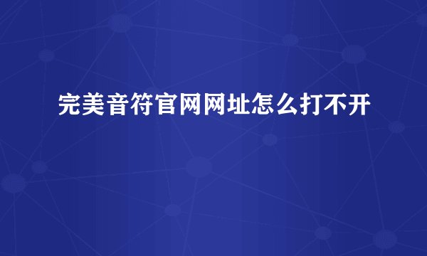 完美音符官网网址怎么打不开