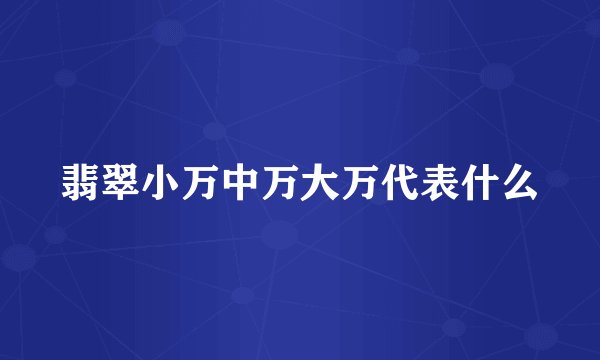 翡翠小万中万大万代表什么
