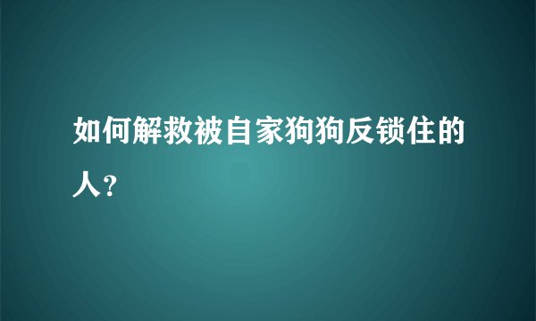 如何解救被自家狗狗反锁住的人？