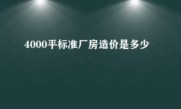 4000平标准厂房造价是多少