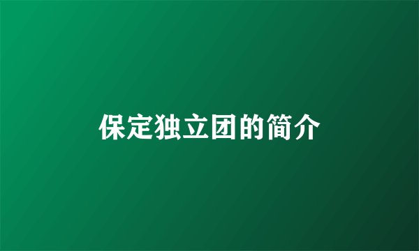 保定独立团的简介