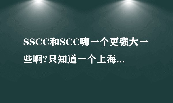 SSCC和SCC哪一个更强大一些啊?只知道一个上海的一个北京的