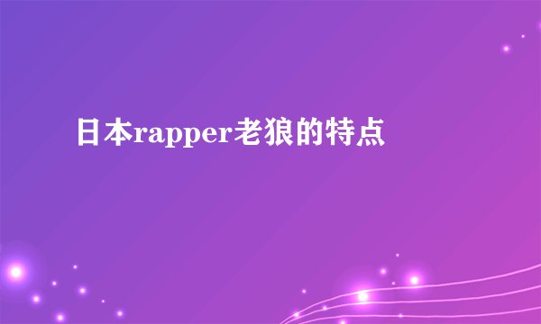 日本rapper老狼的特点