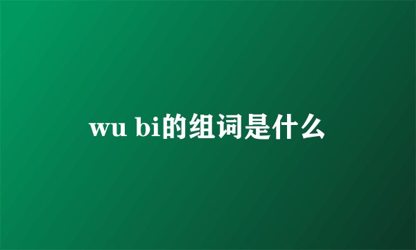 wu bi的组词是什么