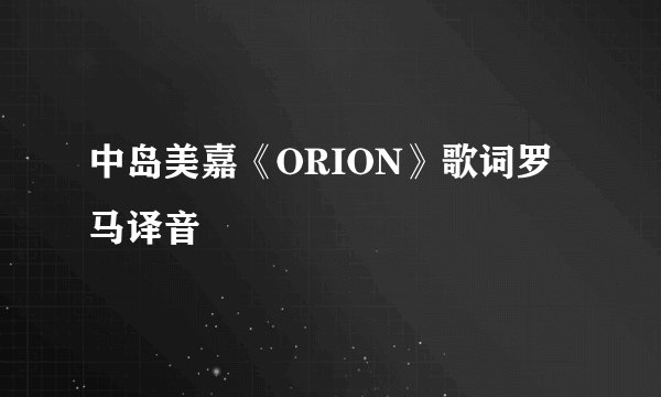 中岛美嘉《ORION》歌词罗马译音