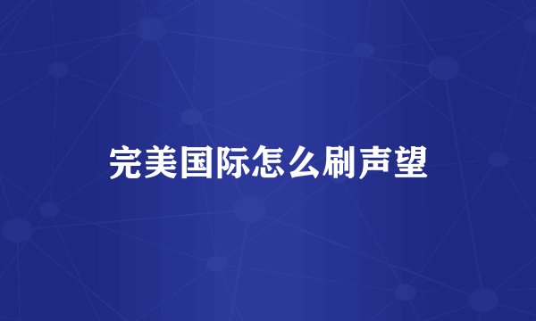 完美国际怎么刷声望